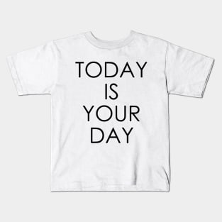 Today is Your Day Kids T-Shirt